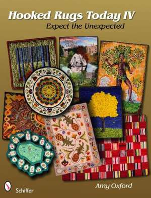 Hooked Rugs Today IV: Expect the Unexpected de Amy Oxford