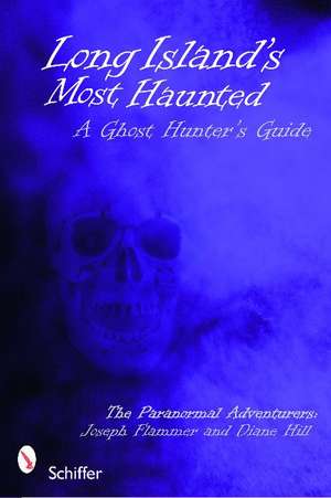 Long Island's Most Haunted: A Ghost Hunter's Guide de Joseph Flammer