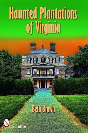 Haunted Plantations of Virginia de Beth Brown