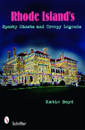 Rhode Island's Spooky Ghosts and Creepy Legends de Katie Boyd