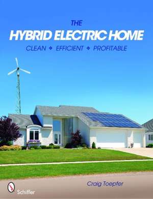 The Hybrid Electric Home: Clean * Efficient * Profitable de Craig Toepfer