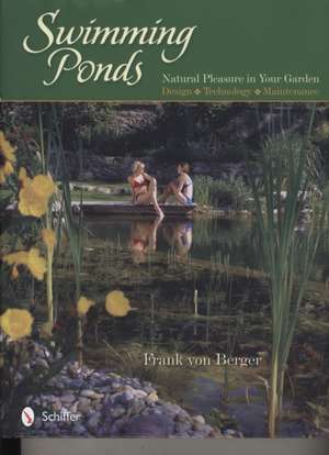 Swimming Ponds: Natural Pleasure In Your Garden de Frank von Berger