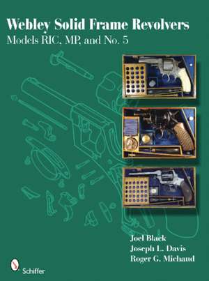 Webley Solid Frame Revolvers: Models RIC, MP, and No. 5 de Joel Black