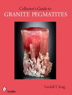 A Collector's Guide to Granite Pegmatites de Vandall T. King