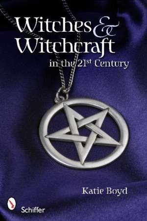 Witches and Witchcraft in the 21st Century de Katie Boyd