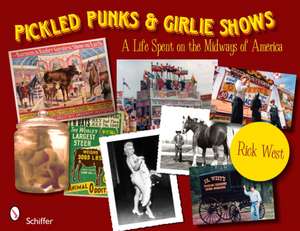 Pickled Punks and Girlie Shows: A Life Spent on the Midways of America: A Life Spent on the Midways of America de Rick West