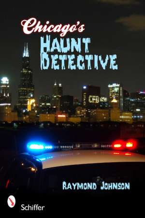 Chicago's Haunt Detective de Raymond Johnson