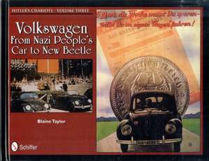 Hitler's Chariots Volume Three: Volkswagen - From Nazi People's Car to New Beetle de Blaine Taylor