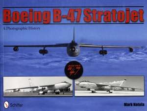 Boeing B-47 Stratojet: A Photographic History de Mark Natola