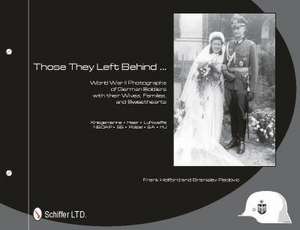 Those They Left Behind: World War II Photographs of German Soldiers with Their Wives, Families, and Sweethearts - Kriegsmarine, Heer, Luftwaff de Frank Holford