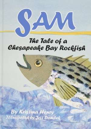 Sam: The Tale of a Chesapeake Bay Rockfish: The Tale of a Chesapeake Bay Rockfish de Kristina Henry