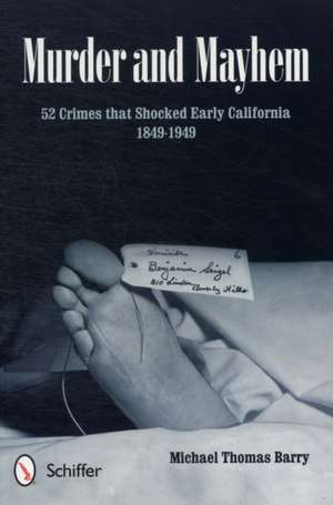 Murder and Mayhem: 52 Crimes that Shocked Early California 1849-1949 de Michael Thomas Barry