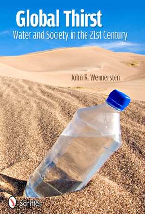 Global Thirst: Water and Society in the 21st Century de John R. Wennersten