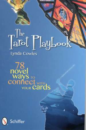 The Tarot Playbook: 78 Novel Ways to Connect With Your Cards de Lynda Cowles