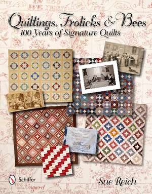 Quiltings, Frolicks, & Bees: 100 Years of Signature Quilts de Sue Reich