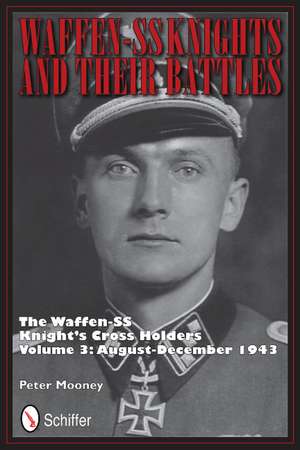 Waffen-SS Knights and their Battles: The Waffen-SS Knight's Cross Holders Vol.3: August-December 1943 de Peter Mooney