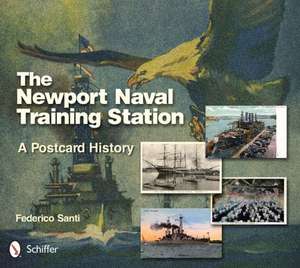 The Newport Naval Training Station: A Postcard History de Federico Santi