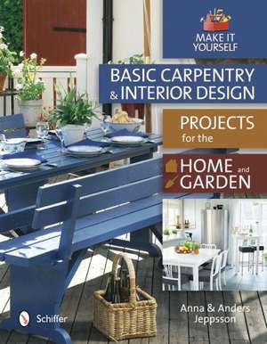 Basic Carpentry and Interior Design Projects for the Home and Garden: Make It Yourself de Anna Jeppsson