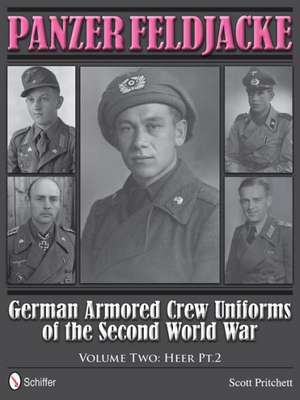 Panzer Feldjacke German Armored Crew Uniforms of the Second World War Vol.2: Heer PT.2. de Scott Pritchett