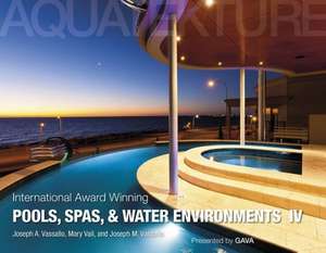 International Award Winning Pools, Spas, and Water Environments IV de Joseph A. Vassallo