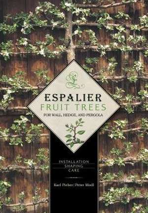 Espalier Fruit Trees For Wall, Hedge, and Pergola: Installation Shaping Care de Karl Pieber