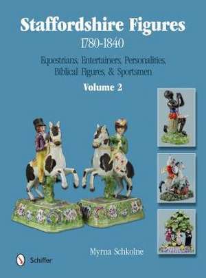 Staffordshire Figures 1780-1840 Volume 2: Equestrians, Entertainers, Personalities, Biblical Figures, & Sportsmen de Myrna Schkolne