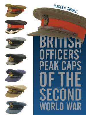 British Officers' Peak Caps of the Second World War de Olivier C. Dorrell