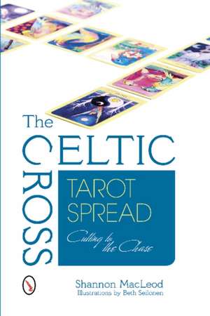 The Celtic Cross Tarot Spread Cutting to the Chase de Shannon MacLeod