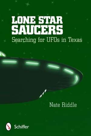 Lone Star Saucers: Searching for UFOs in Texas de Nate Riddle