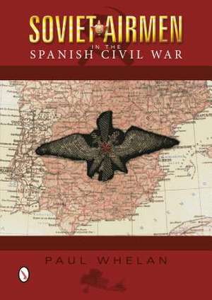 Soviet Airmen in the Spanish Civil War: 1936-1939 de Paul Whelan