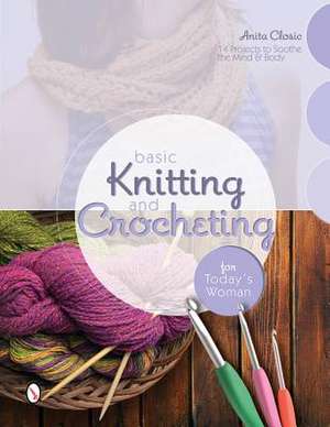 Basic Knitting & Crocheting for Today's Woman: 14 Projects to Soothe the Mind & Body de Anita Closic