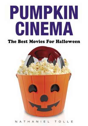 Pumpkin Cinema: The Best Movies for Halloween de Nathaniel Tolle