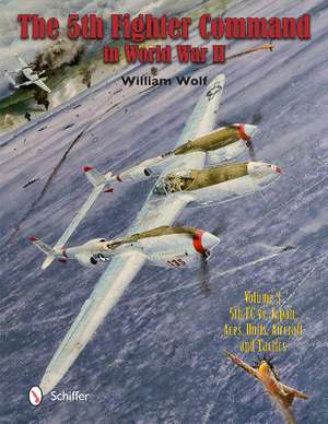 The Fifth Fighter Command in World War II: Vol.3: 5FC vs. Japan - Aces, Units, Aircraft, and Tactics de Dr William Wolf