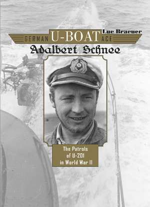 German U-Boat Ace Adalbert Schnee: The Patrols of U-201 in World War II de Luc Braeuer