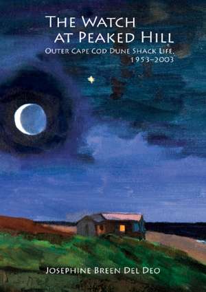 The Watch at Peaked Hill: Outer Cape Cod Dune Shack Life, 19532003 de Josephine Breen Del Deo