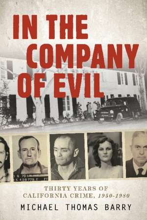 In the Company of Evil: Thirty Years of California Crime, 1950-1980 de Michael Thomas Barry