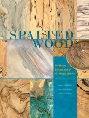 Spalted Wood: The History, Science, and Art of a Unique Material de Sara C. Robinson