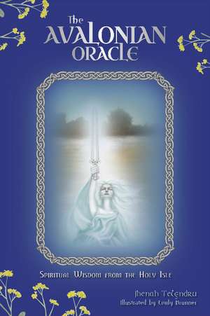 The Avalonian Oracle: Spiritual Wisdom from the Holy Isle de Jhenah Telyndru