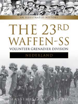 The 23rd Waffen-SS Volunteer Panzergrenadier Division Nederland: An Illustrated History de Massimiliano Afiero