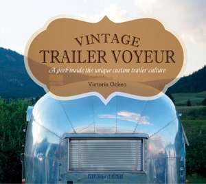 Vintage Trailer Voyeur: A Peek Inside the Unique Custom Trailer Culture de Vicki Ocken