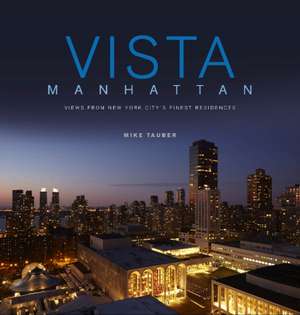 Vista Manhattan: Views from New York Citys Finest Residences de Mike Tauber