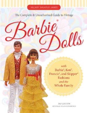 The Complete & Unauthorized Guide to Vintage Barbie Dolls: With Barbie, Ken, Francie, and Skipper Fashions and the Whole Family de Hillary James Shilkitus