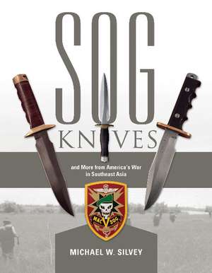 SOG Knives and More from America's War in Southeast Asia de Michael W. Silvey