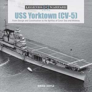 USS Yorktown (CV-5): From Design and Construction to the Battles of Coral Sea and Midway de David Doyle