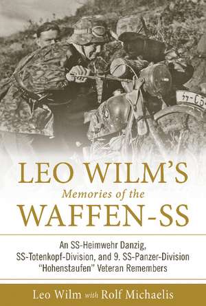 Leo Wilm's Memories of the Waffen-SS: An SS-Heimwehr Danzig, SS-Totenkopf-Division, and 9. SS-Panzer-Division Hohenstaufen Veteran Remembers de Rolf Michaelis