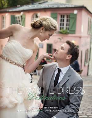 The White Dress Destinations: The Definitive Guide to Planning the New Destination Wedding de Beth Chapman