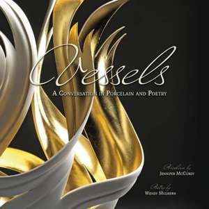 Vessels: A Conversation in Porcelain and Poetry de Jennifer McCurdy