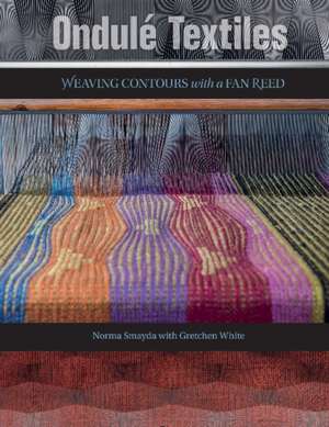 Ondul Textiles: Weaving Contours with a Fan Reed de Norma Smayda