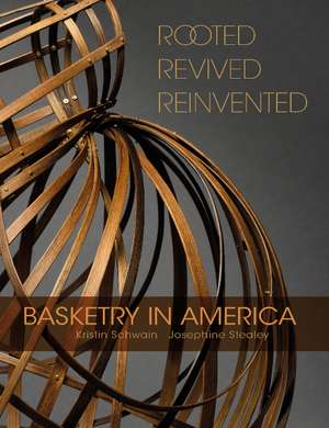 Rooted, Revived, Reinvented: Basketry in America de Kristin Schwain