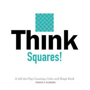 Think Squares!: A Lift-the-Flap Counting, Color, and Shape Book de Karen S. Robbins